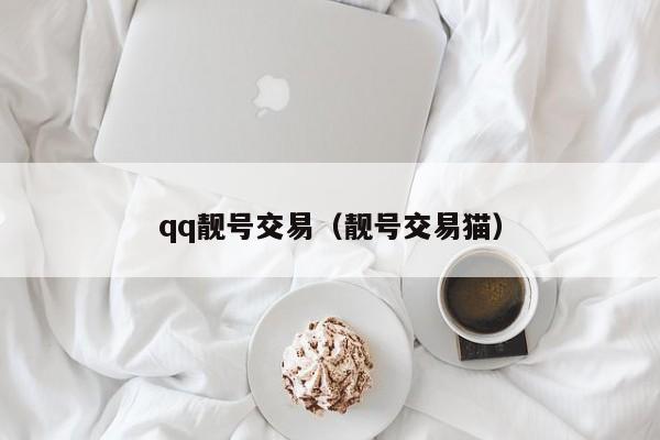 qq靓号交易（靓号交易猫）