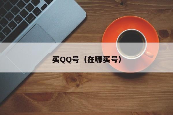 买QQ号（在哪买号）