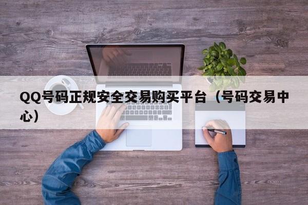 QQ号码正规安全交易购买平台（号码交易中心）