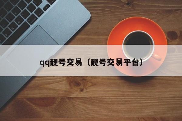 qq靓号交易（靓号交易平台）